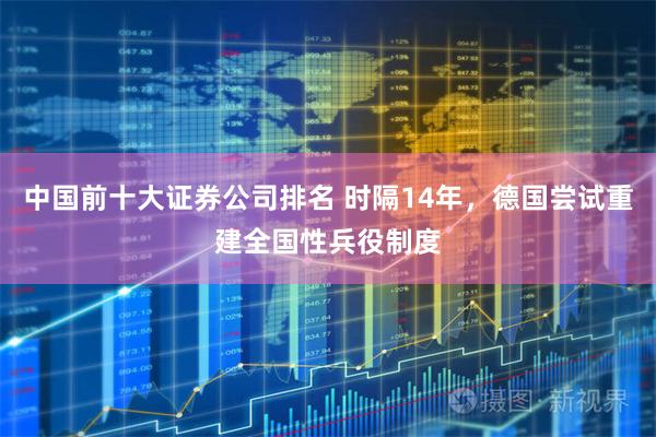 中国前十大证券公司排名 时隔14年，德国尝试重建全国性兵役制度